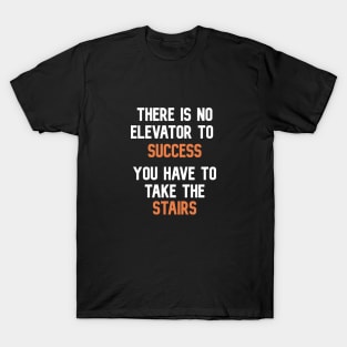 There is no elevator to success , you have to take the stairs T-Shirt T-Shirt